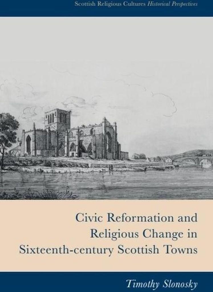 Civic Reformation and Religious Change in Sixteenth-Century Scottish Towns