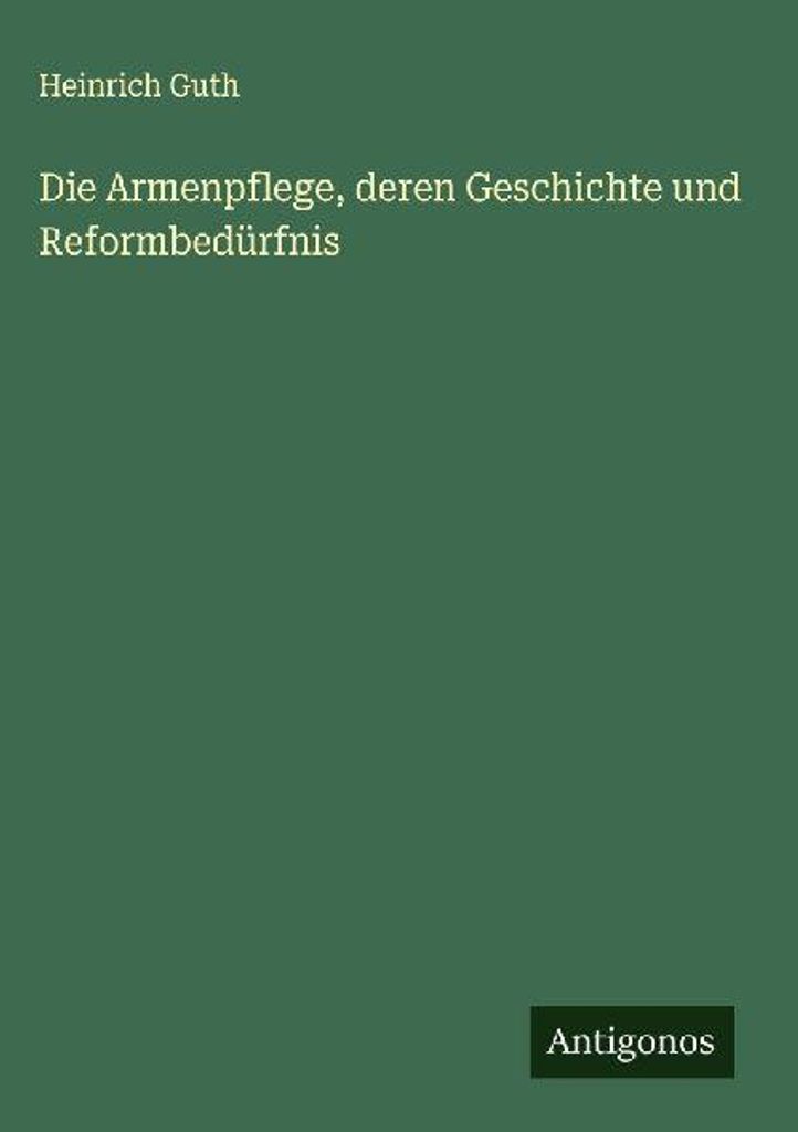 Die Armenpflege, deren Geschichte und Reformbedürfnis