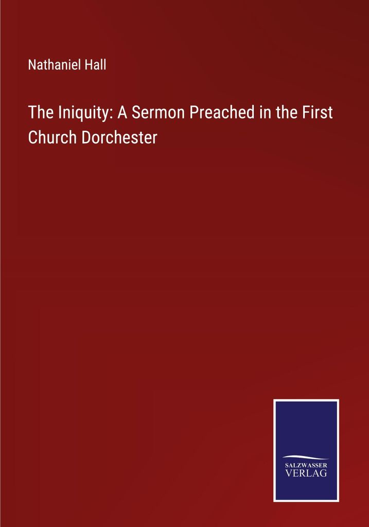The Iniquity: A Sermon Preached in the First Church Dorchester