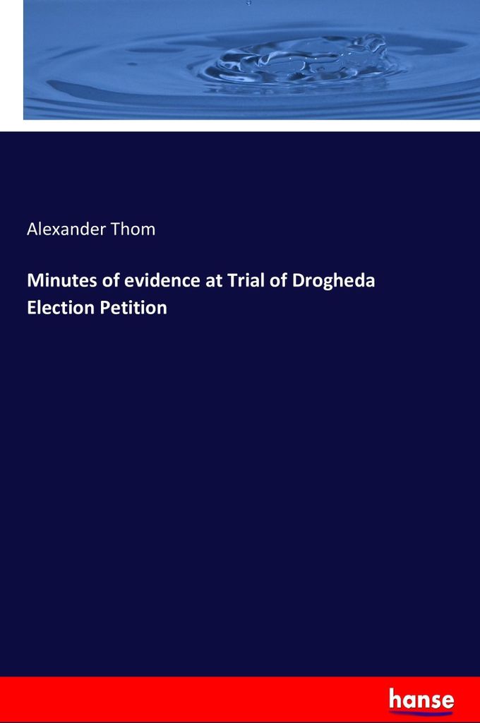 Minutes of evidence at Trial of Drogheda Election Petition