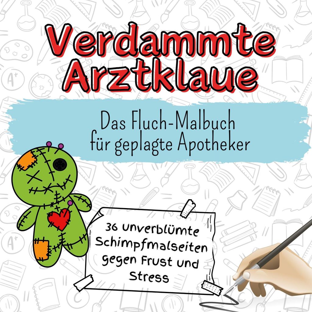 Verdammte Arztklaue - 36 unverblümte Schimpfmalseiten gegen Frust und Stress