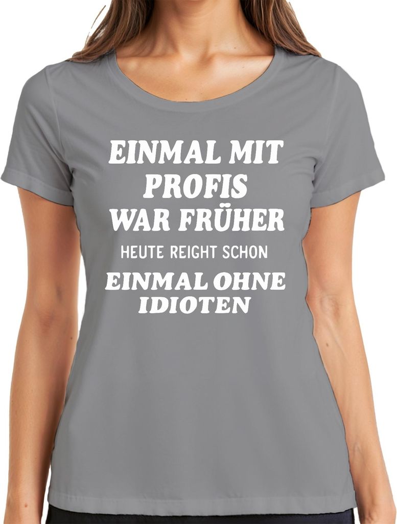 Mit Profis war früher heute ohne Idioten sarkastisch lustig büro Damen T-Shirt, Grau, S