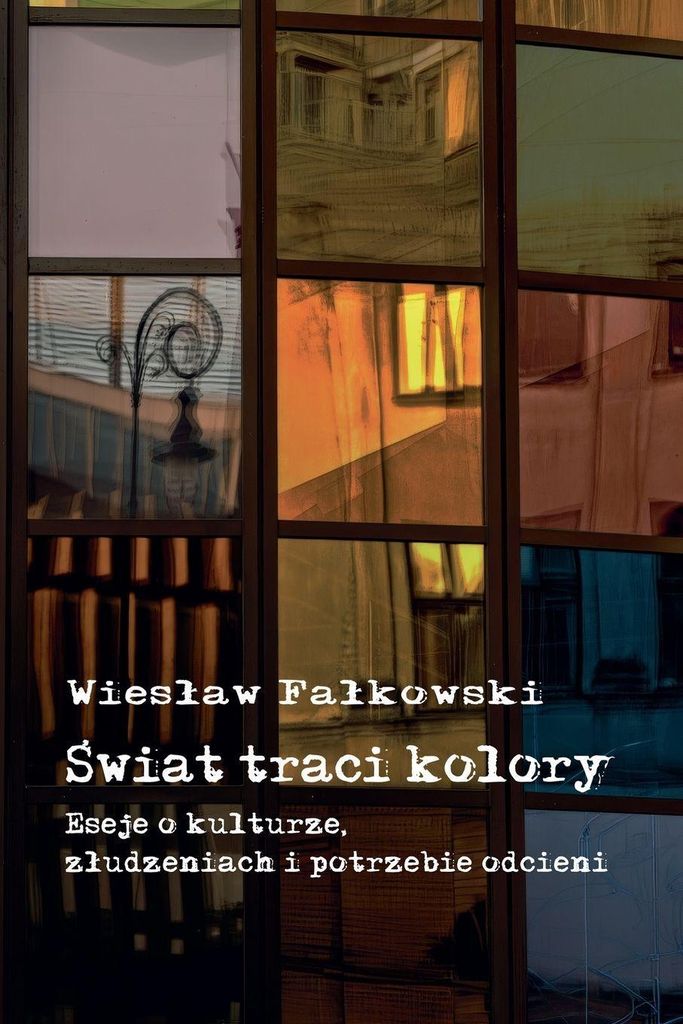 ¿wiat traci kolory. Eseje o kulturze, z¿udzeniach i potrzebie odcieni