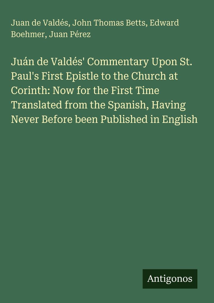 Juán de Valdés' Kommentar zum ersten Brief des Apostels Paulus an die Gemeinde in Korinth: Jetzt zum ersten Mal aus dem Spanischen übersetzt und...