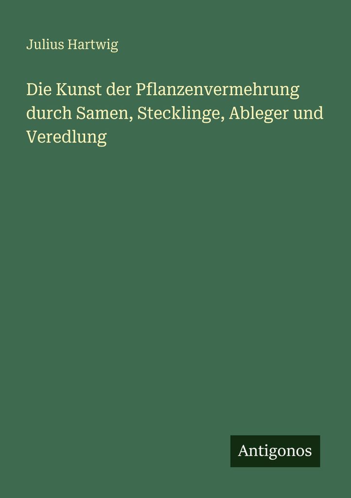 Die Kunst der Pflanzenvermehrung durch Samen, Stecklinge, Ableger und Veredlung