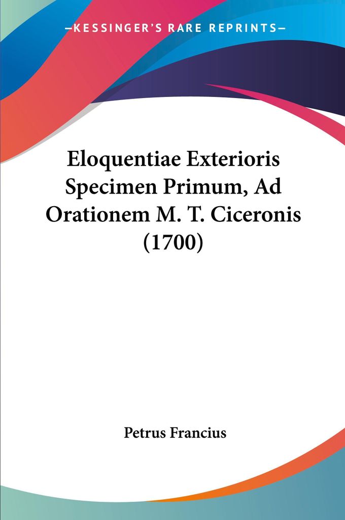 Eloquentiae Exterioris Specimen Primum, Ad Orationem M. T. Ciceronis (1700)
