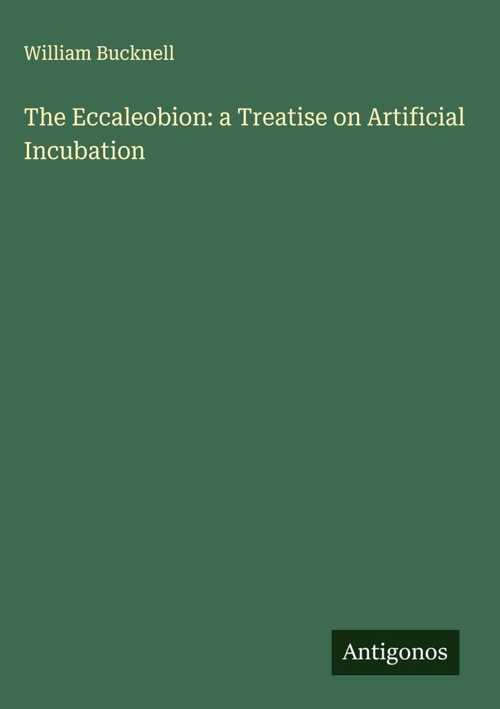 Das Eccaleobion: eine Abhandlung über die künstliche Bebrütung
