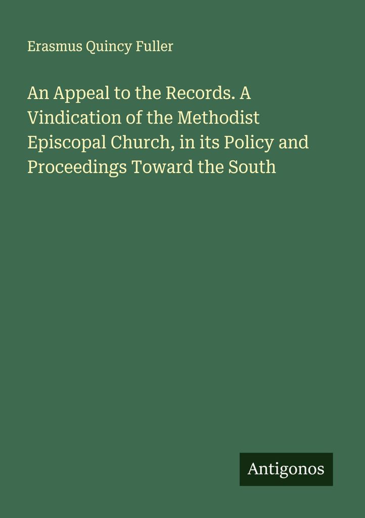 An Appeal to the Records. A Vindication of the Methodist Episcopal Church, in its Policy and Proceedings Toward the South