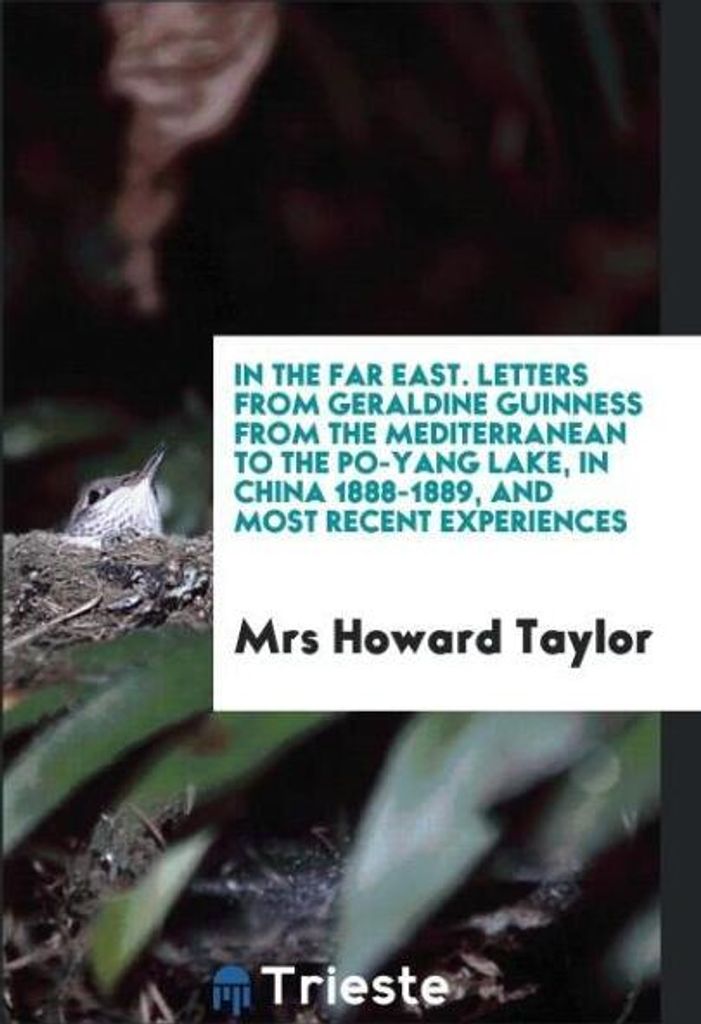 In the Far East. Letters from Geraldine Guinness from the Mediterranean to the Po-Yang Lake, in China 1888-1889, and most recent experiences
