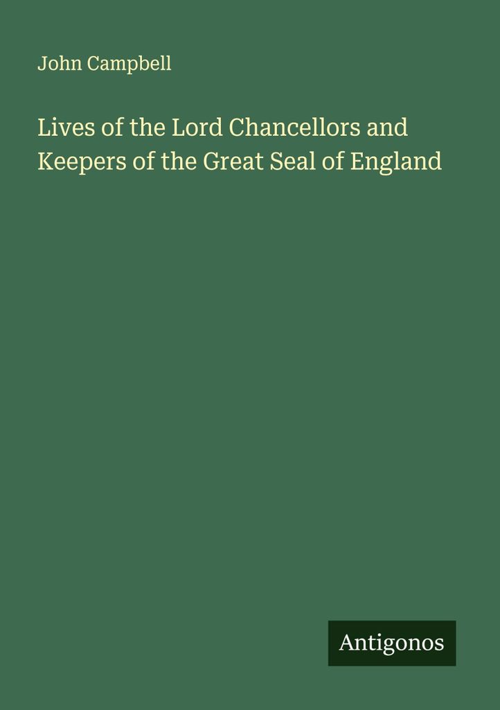 Lives of the Lord Chancellors and Keepers of the Great Seal of England