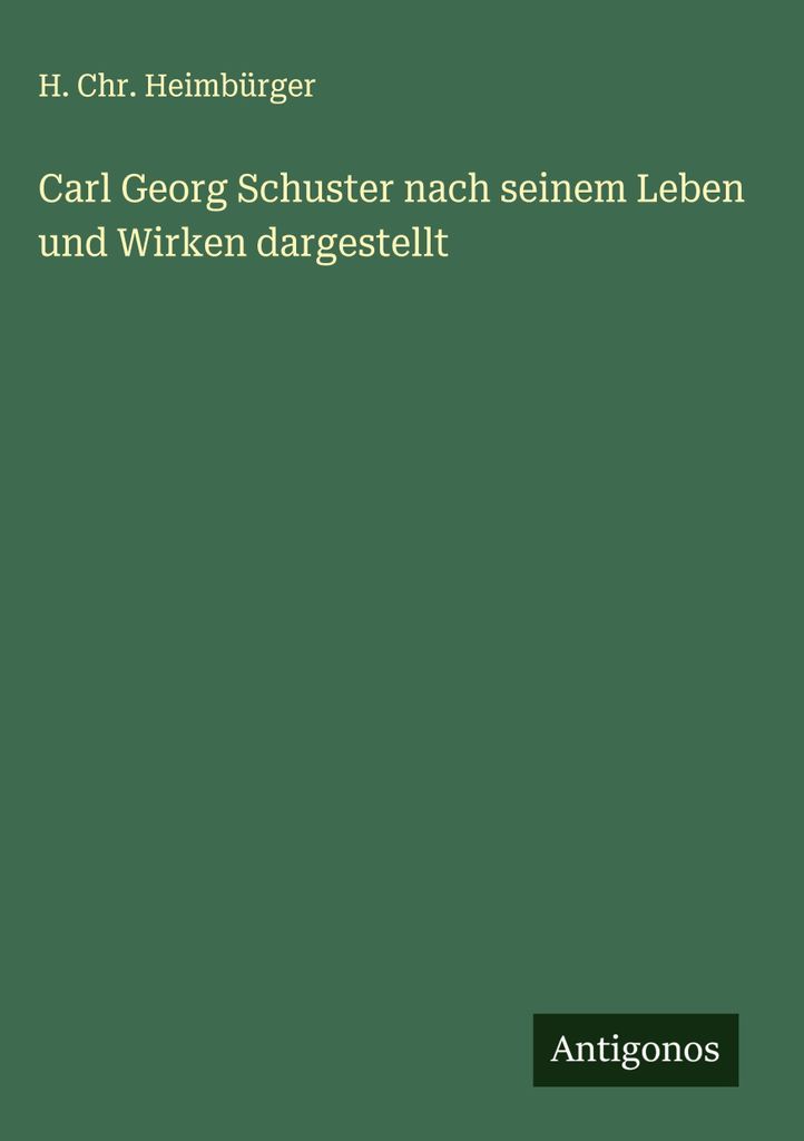 Carl Georg Schuster nach seinem Leben und Wirken dargestellt