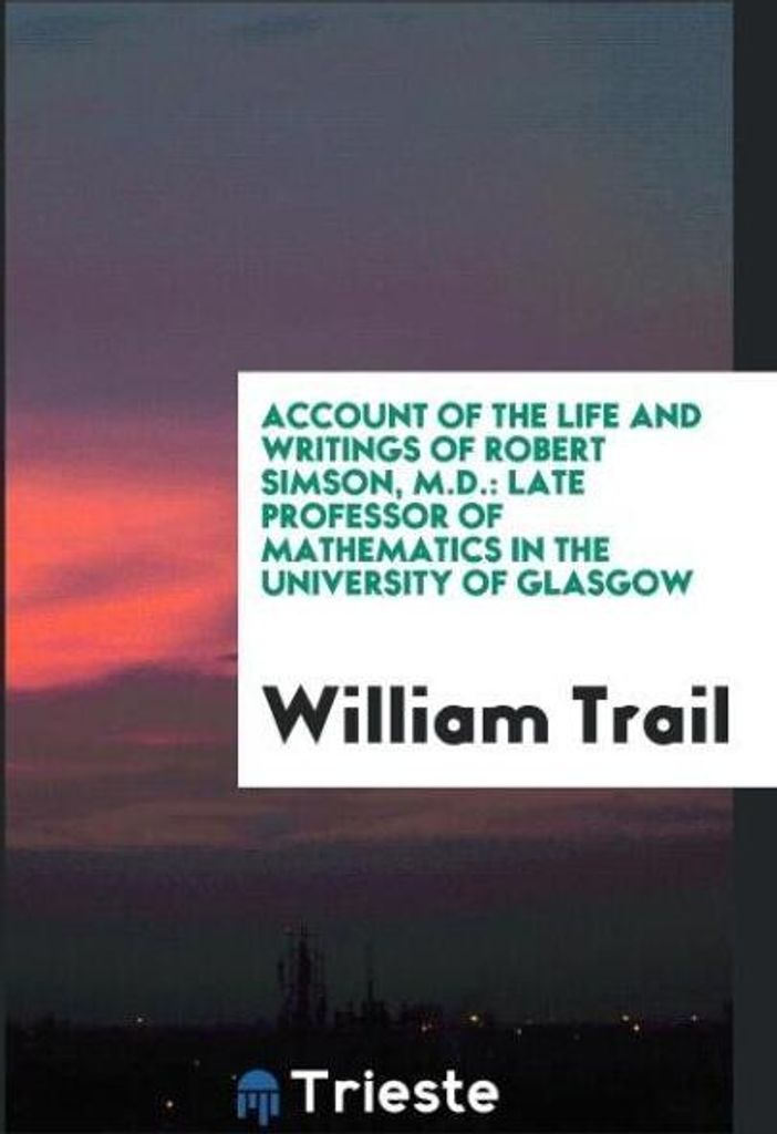 Account of the Life and Writings of Robert Simson, M.D.