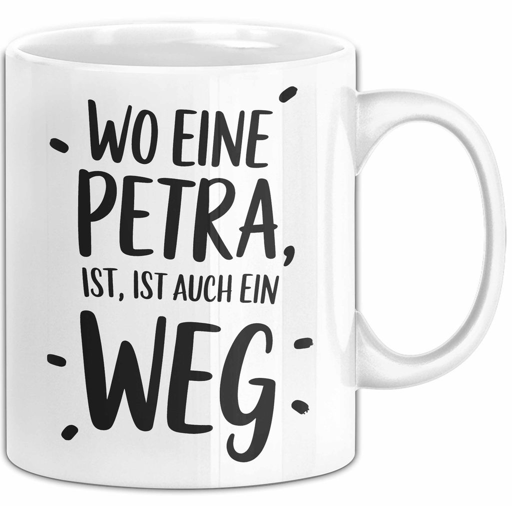 Petra Tasse Geschenk Wo Eine Petra Ist Ist Auch Ein Weg Geschenkidee Becher mit Name (Weiß)
