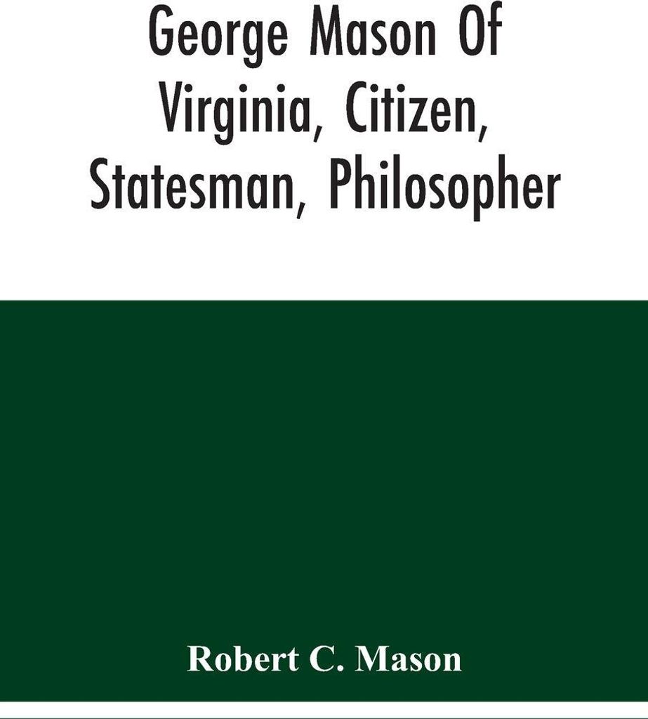 George Mason Of Virginia, Citizen, Statesman, Philosopher