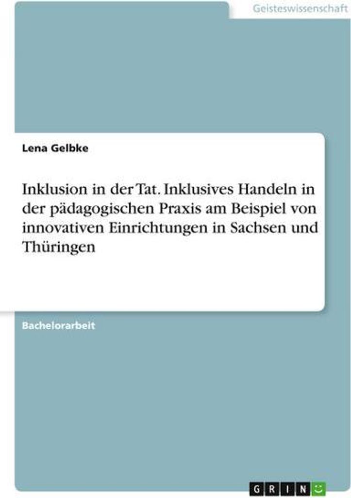 Inklusion in der Tat. Inklusives Handeln in der pädagogischen Praxis am Beispiel von innovativen Einrichtungen in Sachsen und Thüringen