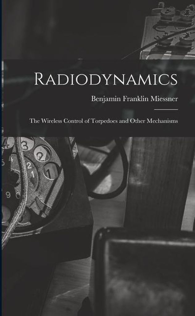 Radiodynamics: The Wireless Control of Torpedoes and Other Mechanisms