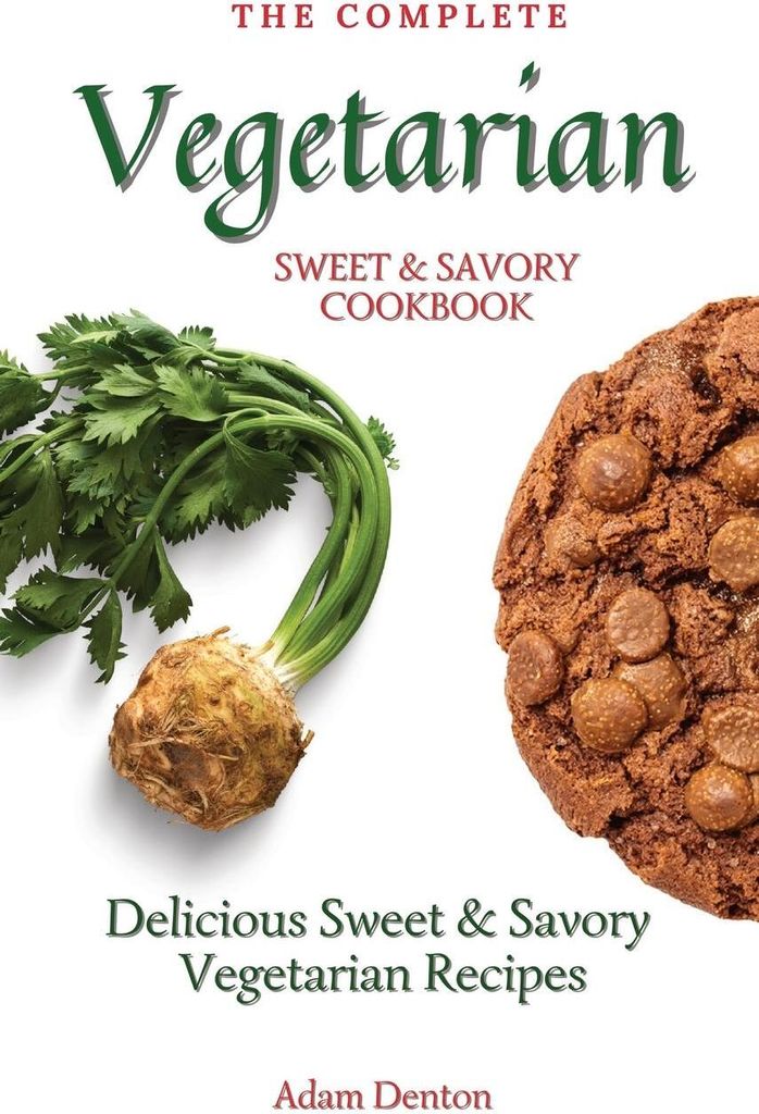The Complete Vegetarian Sweet & Savory Cookbook