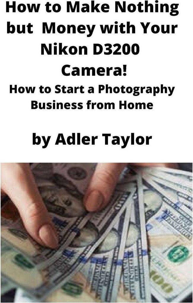 How to Make Nothing but Money with Your Nikon D3200 Camera!