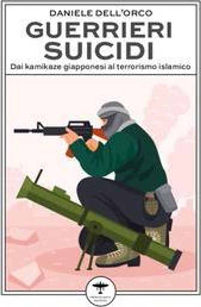 Guerrieri suicidi. Dai kamikaze giapponesi al terrorismo islamico