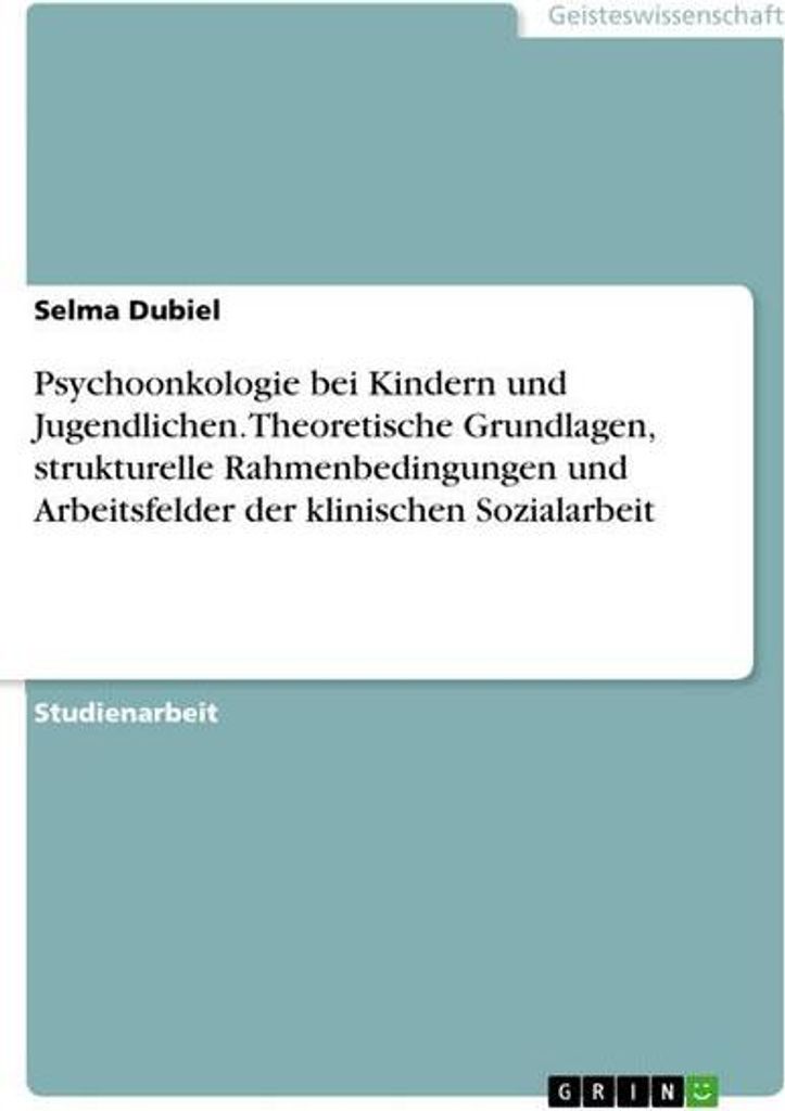 Psychoonkologie bei Kindern und Jugendlichen. Theoretische Grundlagen, strukturelle Rahmenbedingungen und Arbeitsfelder der klinischen Sozialarbeit