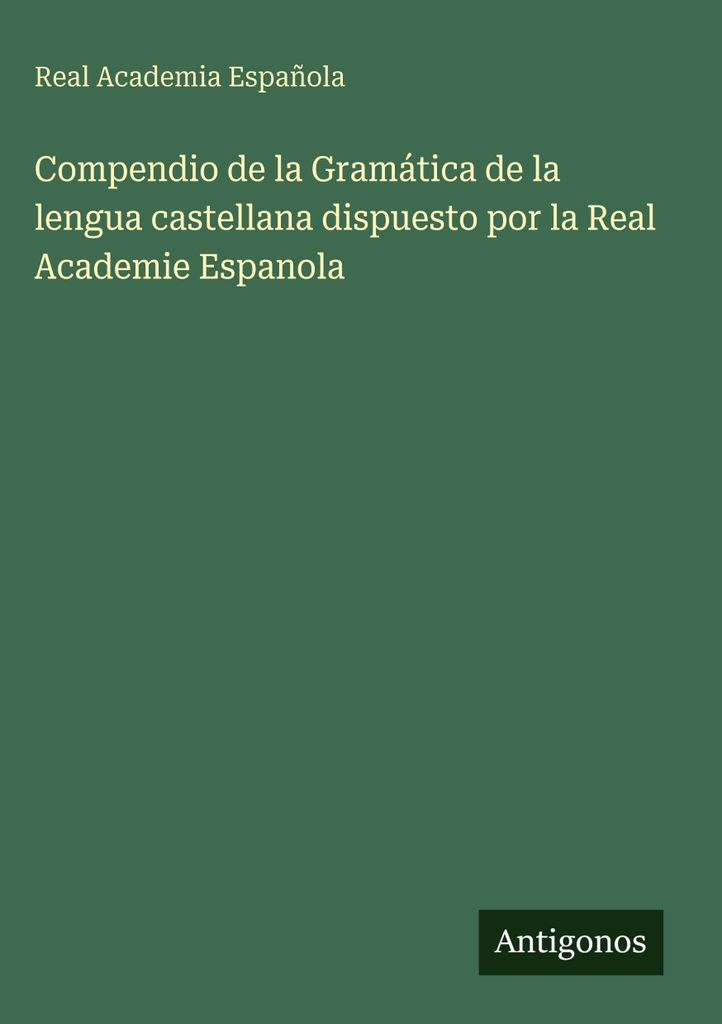 Compendio de la Gramática de la lengua castellana (Kompendium der Grammatik der kastilischen Sprache), herausgegeben von der Königlichen Spanisch...