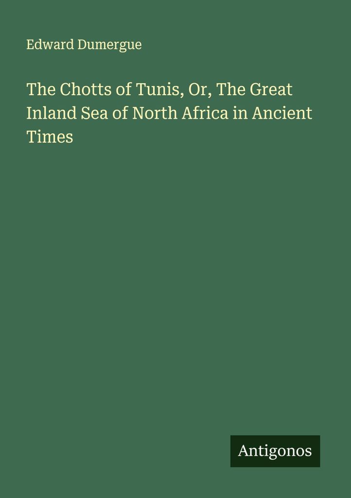 The Chotts of Tunis, Or, The Great Inland Sea of North Africa in Ancient Times