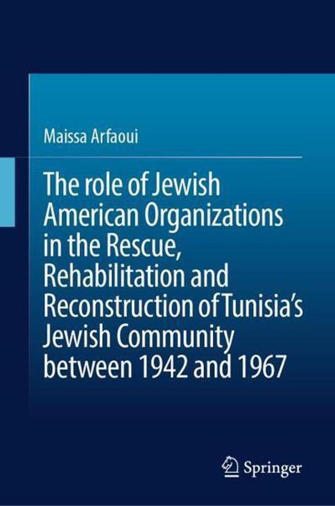 The role of Jewish American Organizations in the Rescue, Rehabilitation and Reconstruction of Tunisia's Jewish Community between 1942 and 1967