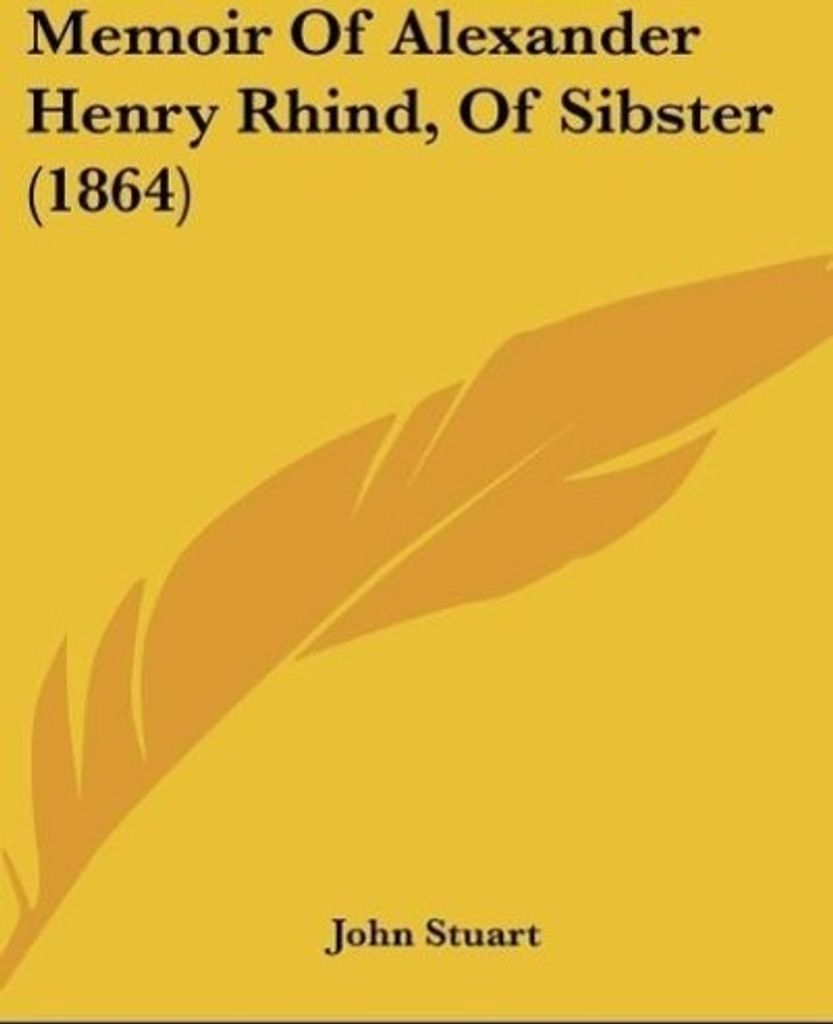 Memoir Of Alexander Henry Rhind, Of Sibster (1864)