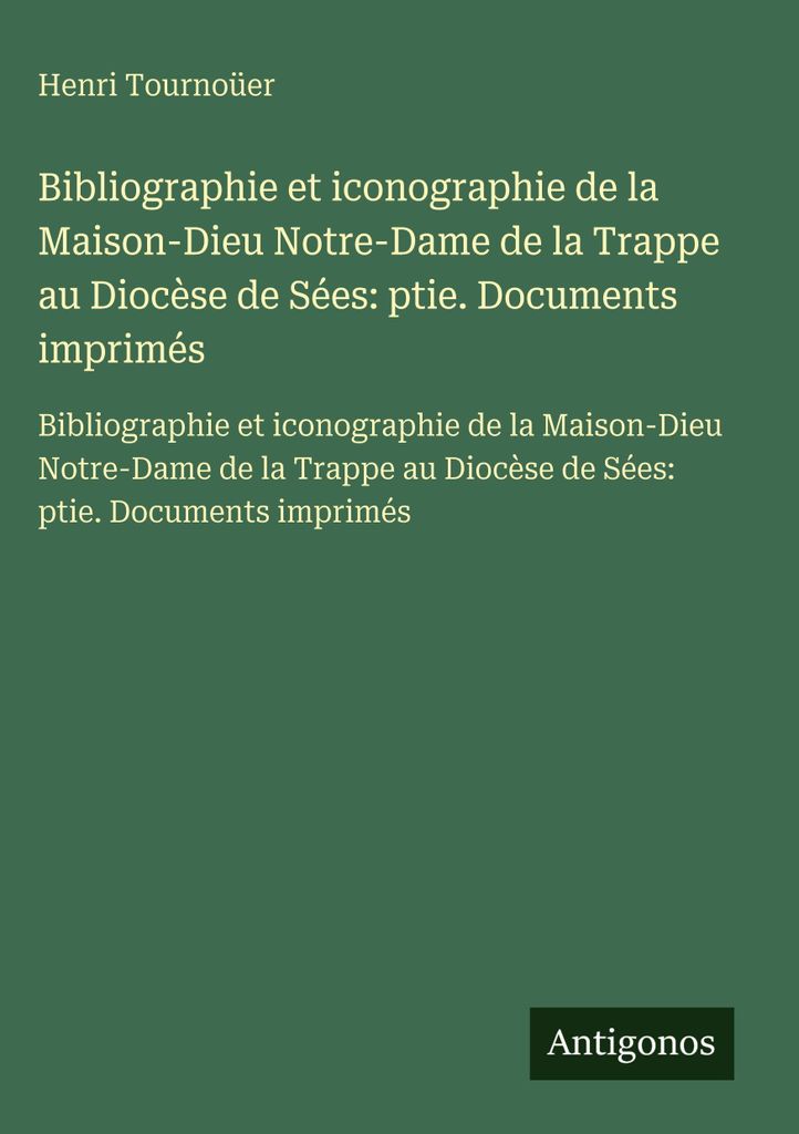 Bibliographie und Ikonographie des Maison-Dieu Notre-Dame de la Trappe in der Diözese Sées: ptie. Gedruckte Dokumente