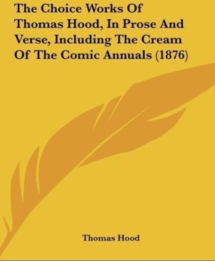 The Choice Works Of Thomas Hood, In Prose And Verse, Including The Cream Of The Comic Annuals (1876)