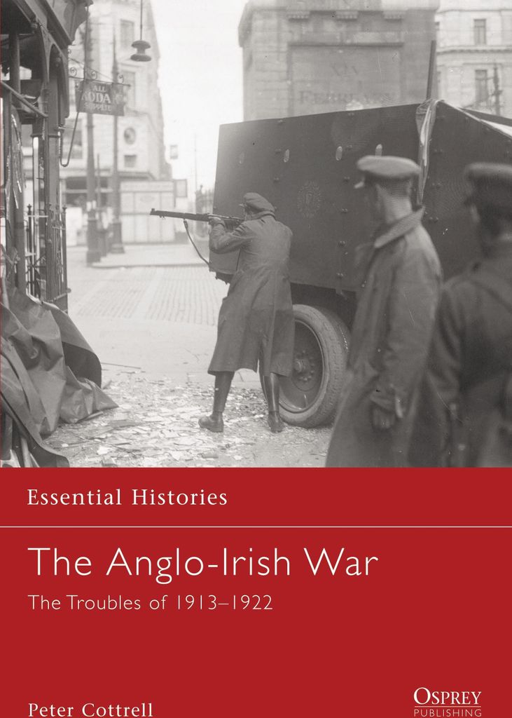 The Anglo-Irish War: The Troubles of 1913-1922 (Essential Histories, Band 65)