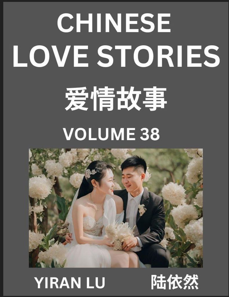 Chinese Love Stories (Volume 38) - Learn Mandarin Chinese Language and Culture While Reading Chinese Romantic Stories, Beginner to Advanced HSK All...