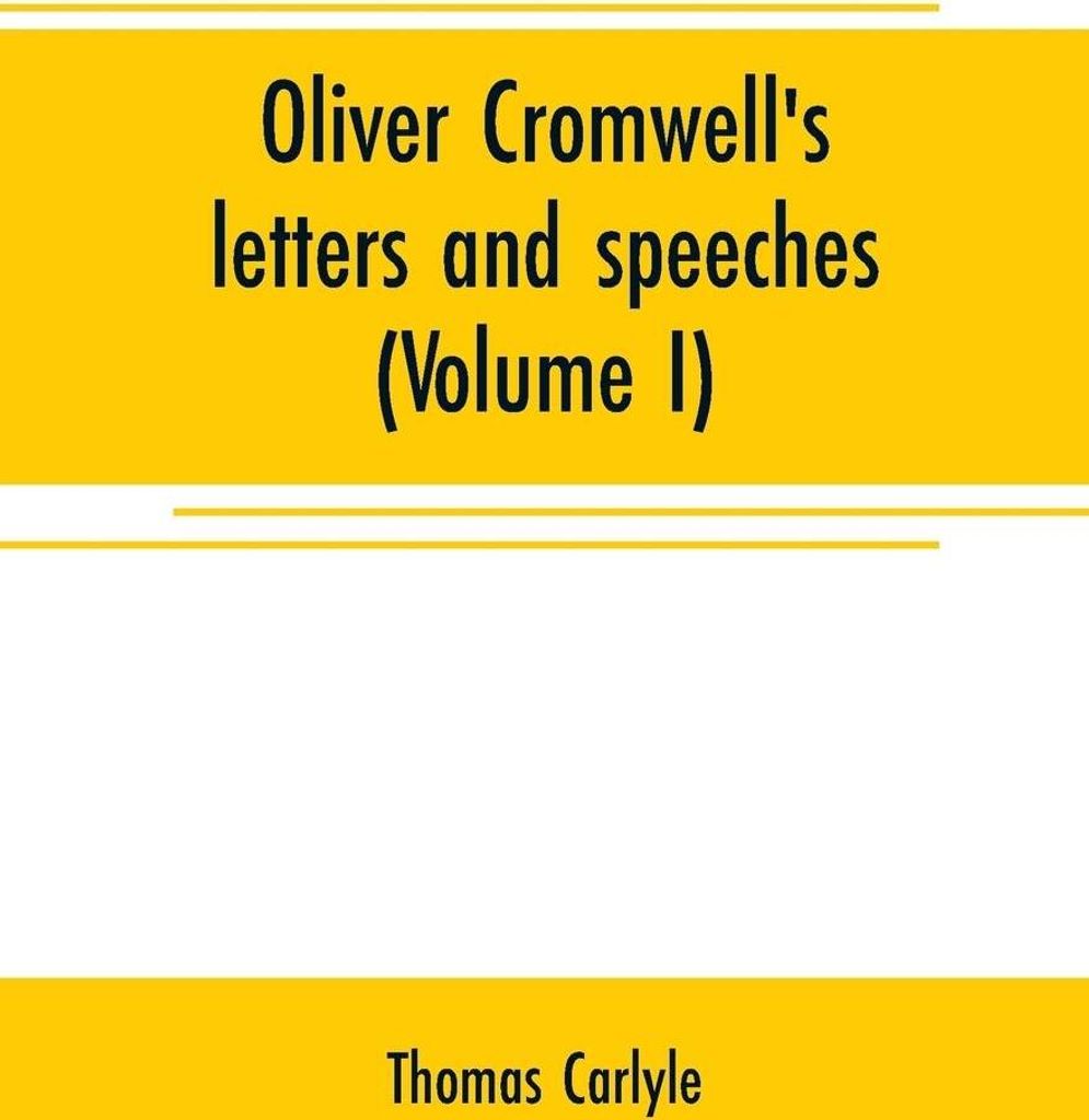 Oliver Cromwell's letters and speeches (Volume I)