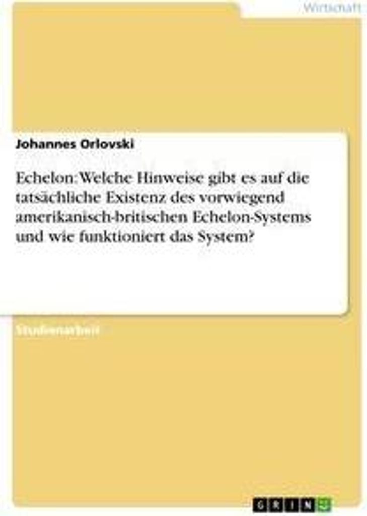 Echelon: Welche Hinweise gibt es auf die tatsächliche Existenz des vorwiegend amerikanisch-britischen Echelon-Systems und wie funktioniert das Sys...