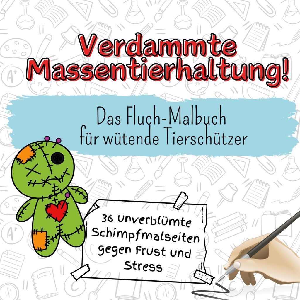 Verdammte Massentierhaltung! - 36 unverblümte Schimpfmalseiten gegen Frust und Stress