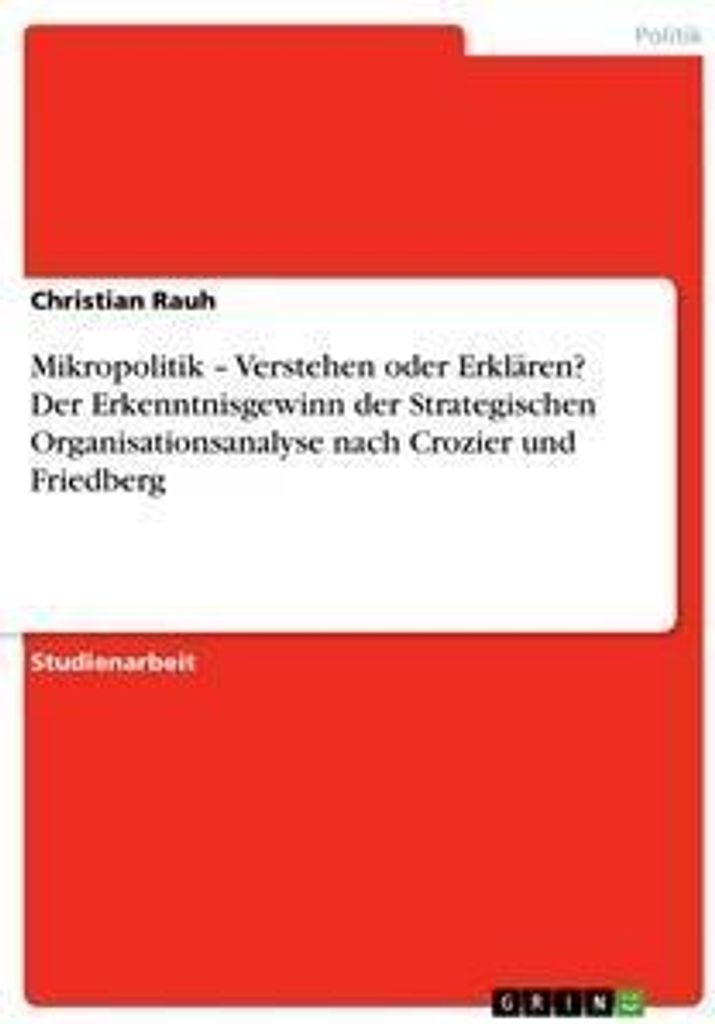 Mikropolitik - Verstehen oder Erklären? Der Erkenntnisgewinn der Strategischen Organisationsanalyse nach Crozier und Friedberg