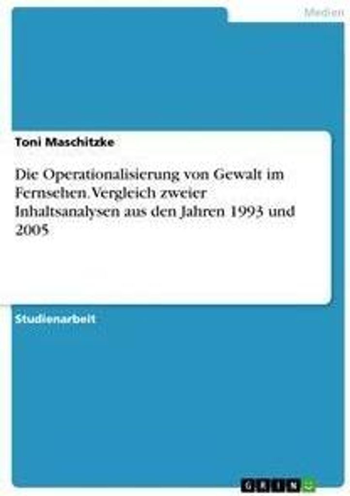 Die Operationalisierung von Gewalt im Fernsehen. Vergleich zweier Inhaltsanalysen aus den Jahren 1993 und 2005