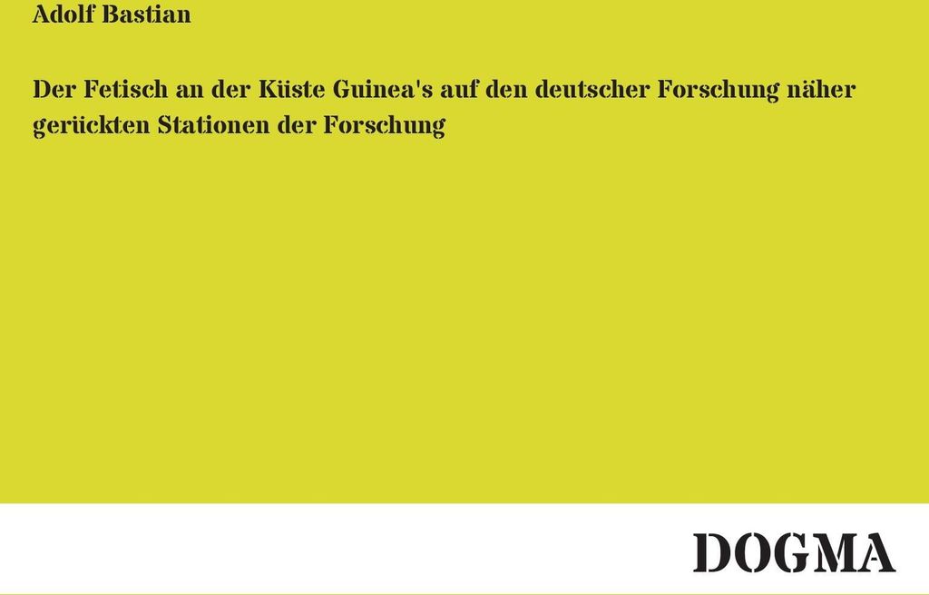 Der Fetisch an der Küste Guinea's auf den deutscher Forschung näher gerückten Stationen der Forschung