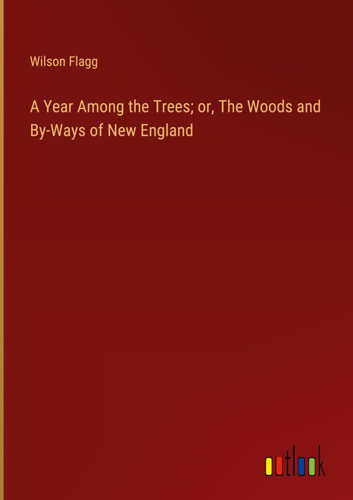 A Year Among the Trees or, The Woods and By-Ways of New England