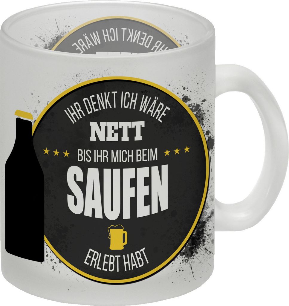 Ihr denkt ich wäre nett, bis ihr mich beim Saufen erlebt habt Glas Tasse