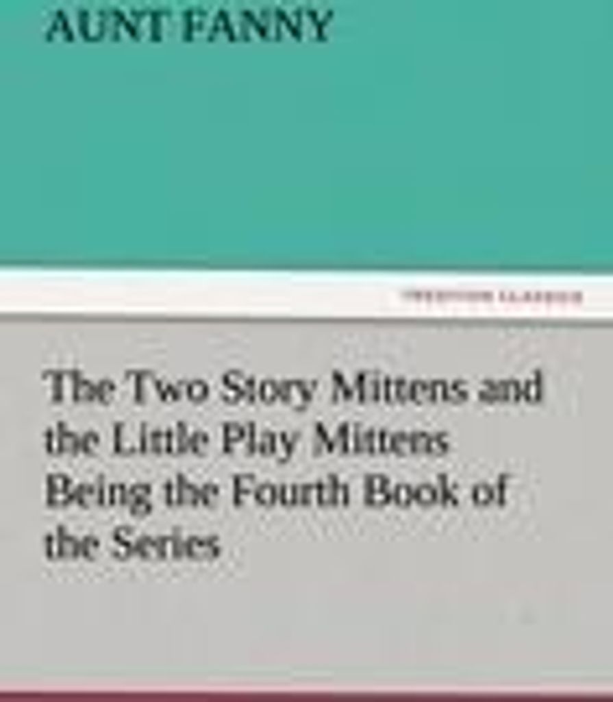 The Two Story Mittens and the Little Play Mittens Being the Fourth Book of the Series