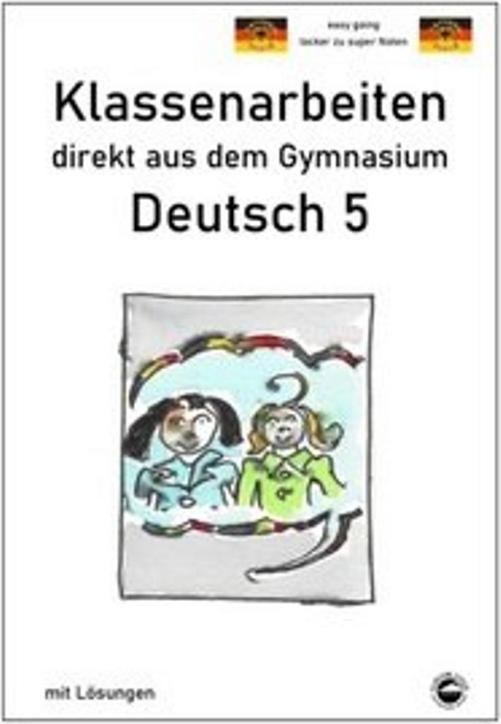 Deutsch 5, Klassenarbeiten direkt aus dem Gymnasium mit Lösungen
