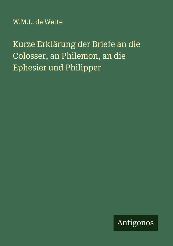 Kurze Erklärung der Briefe an die Colosser, an Philemon, an die Ephesier und Philipper
