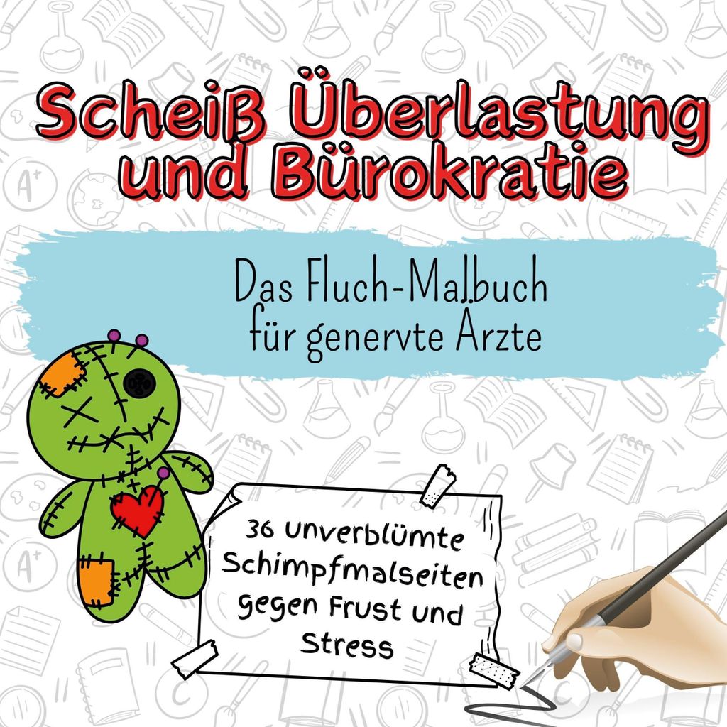Scheiß Überlastung und Bürokratie - 36 unverblümte Schimpfmalseiten gegen Frust und Stress