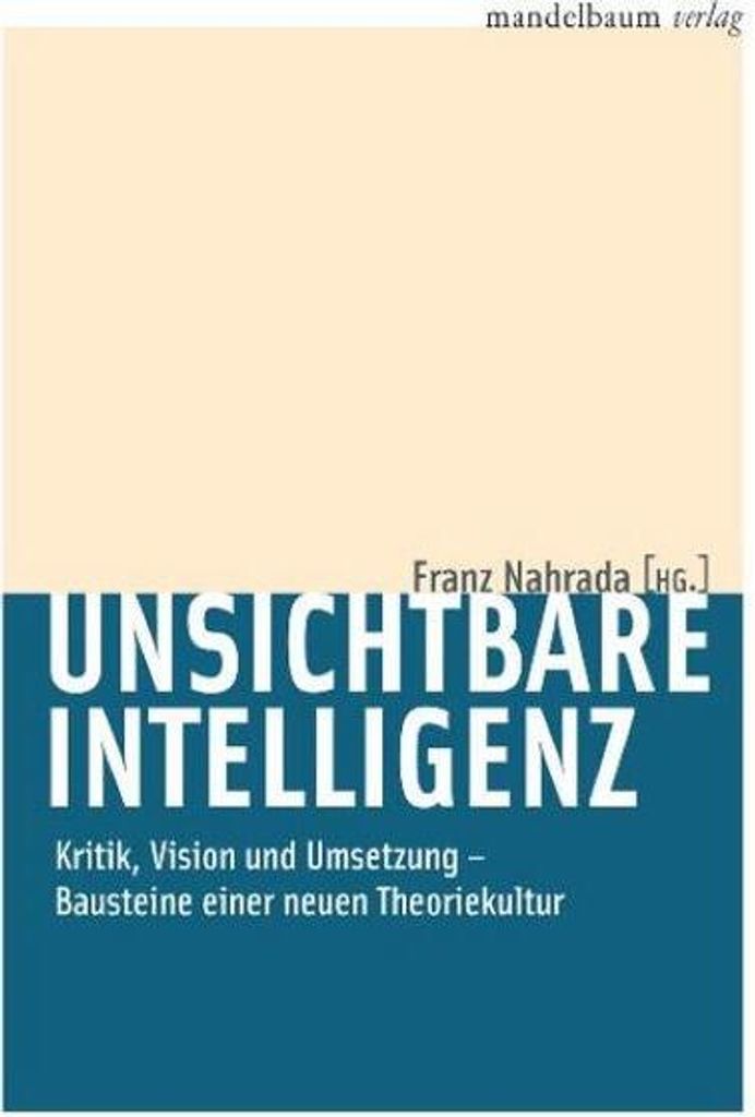 Unsichtbare Intelligenz: Kritik, Vision und Umsetzung Bausteine einer neuen Theoriekultur