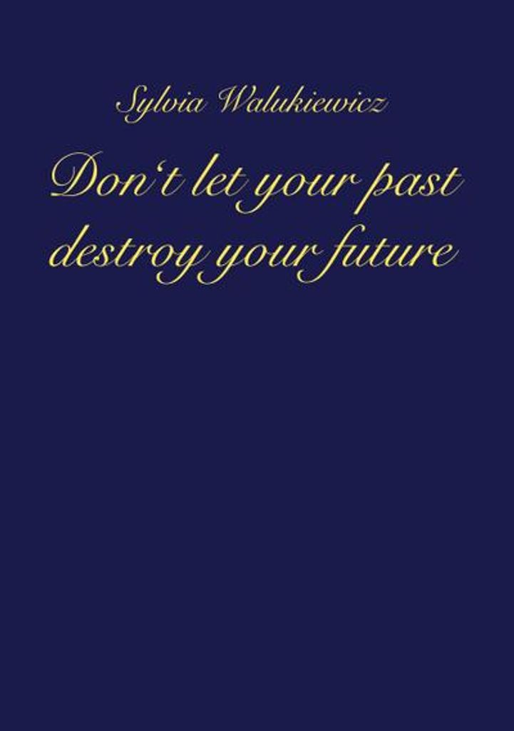 Don't let your past destroy your future