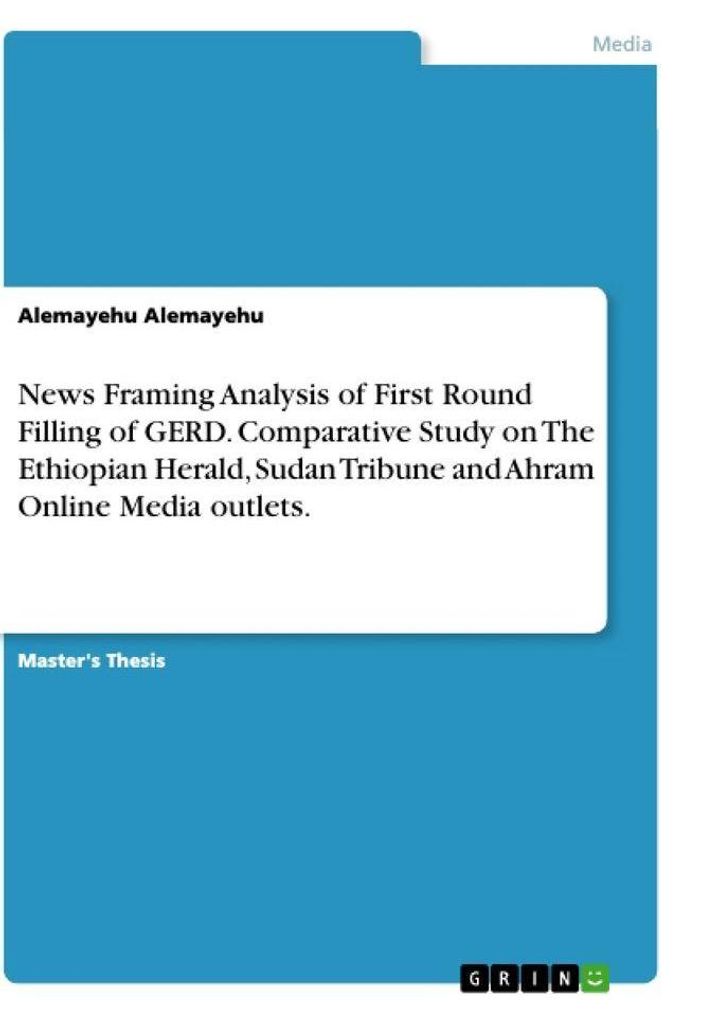 News Framing Analysis of First Round Filling of GERD. Comparative Study on The Ethiopian Herald, Sudan Tribune and Ahram Online Media outlets.