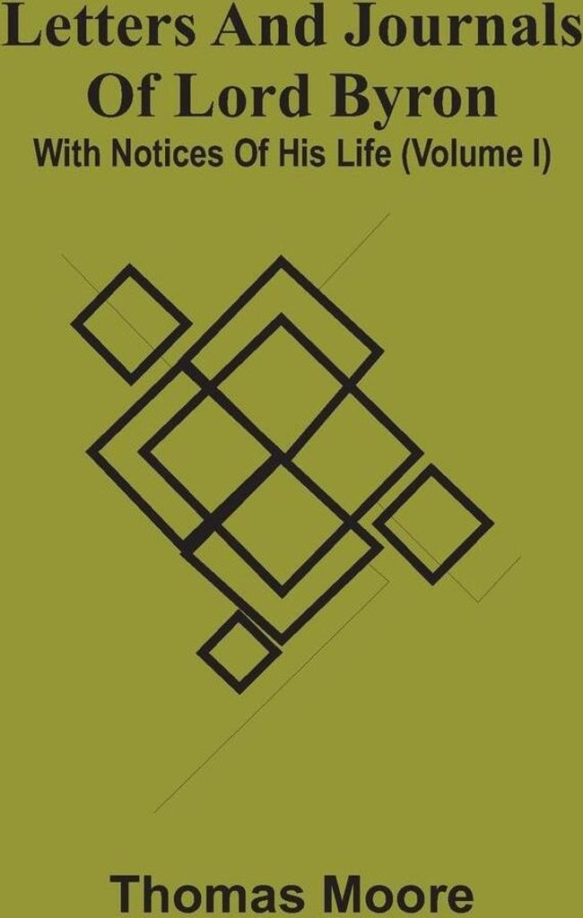 Letters And Journals Of Lord Byron; With Notices Of His Life (Volume I)
