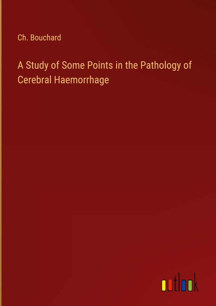 A Study of Some Points in the Pathology of Cerebral Haemorrhage