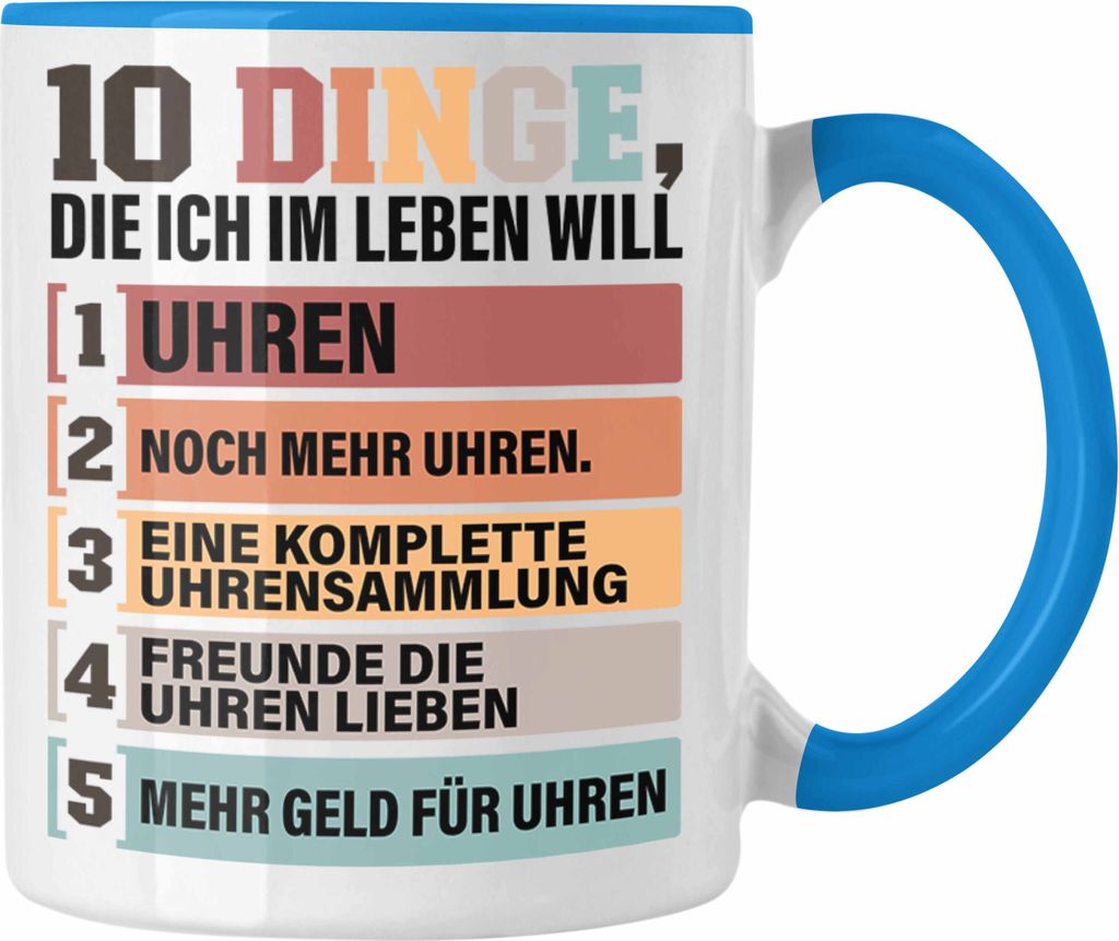 Trendation - Uhren Sammler Tasse Geschenk Spruch Geschenkidee für Uhrensammler Lustig 10 Dinge Im Leben Die Ich Will (Blau)